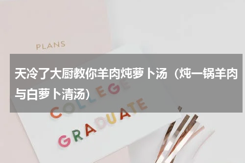 天冷了大厨教你羊肉炖萝卜汤（炖一锅羊肉与白萝卜清汤）