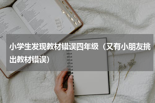 小学生发现教材错误四年级（又有小朋友挑出教材错误）