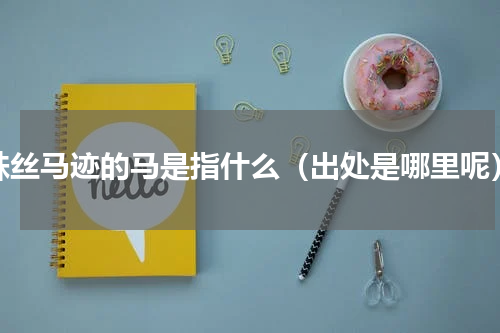 蛛丝马迹的马是指什么（出处是哪里呢）