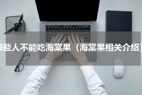 哪些人不能吃海棠果（海棠果相关介绍）