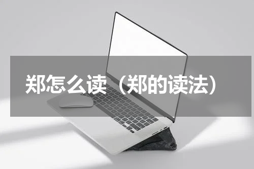 郑怎么读（郑的读法）