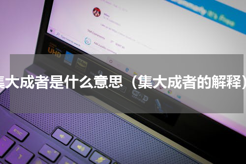 集大成者是什么意思（集大成者的解释）