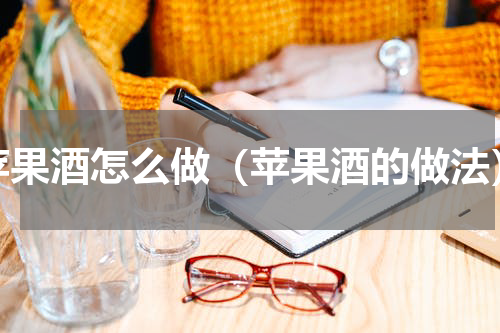 苹果酒怎么做（苹果酒的做法）