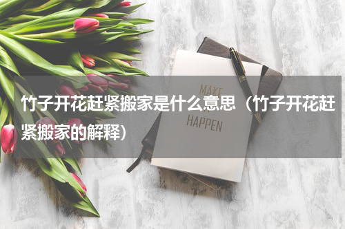 竹子开花赶紧搬家是什么意思（竹子开花赶紧搬家的解释）
