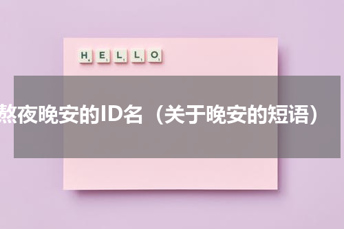 熬夜晚安的ID名（关于晚安的短语）