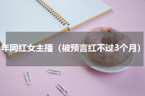 21年网红女主播（被预言红不过3个月）