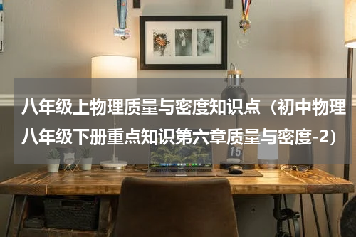 八年级上物理质量与密度知识点（初中物理八年级下册重点知识第六章质量与密度-2）