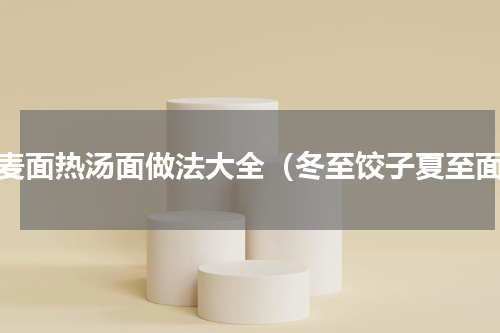 荞麦面热汤面做法大全（冬至饺子夏至面）