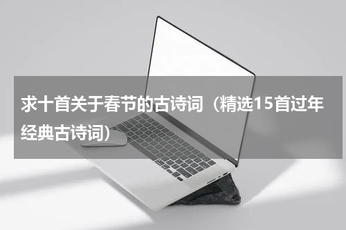 求十首关于春节的古诗词（精选15首过年经典古诗词）