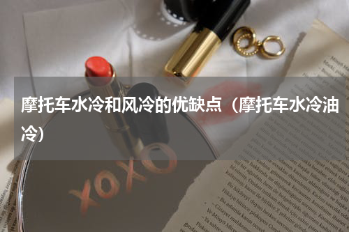 摩托车水冷和风冷的优缺点（摩托车水冷油冷）