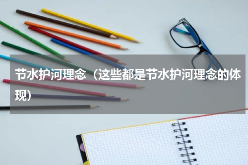 节水护河理念（这些都是节水护河理念的体现）