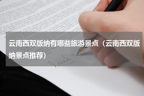 云南西双版纳有哪些旅游景点（云南西双版纳景点推荐）