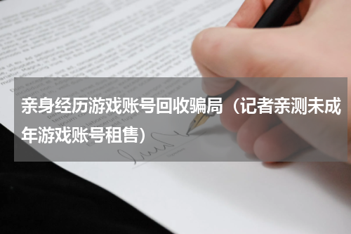 亲身经历游戏账号回收骗局（记者亲测未成年游戏账号租售）