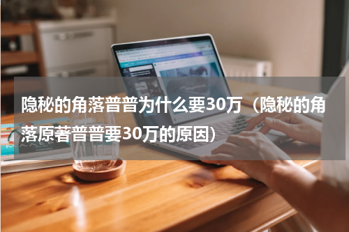 隐秘的角落普普为什么要30万（隐秘的角落原著普普要30万的原因）