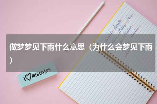 做梦梦见下雨什么意思（为什么会梦见下雨）