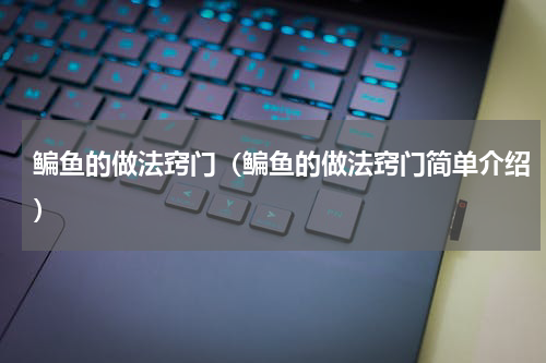 鳊鱼的做法窍门（鳊鱼的做法窍门简单介绍）