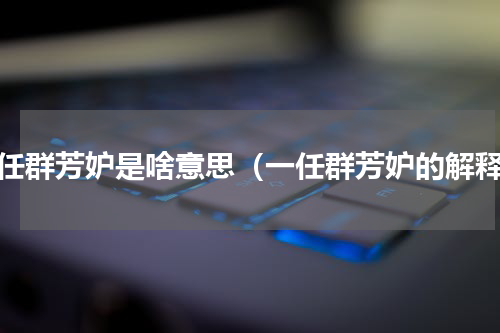 一任群芳妒是啥意思（一任群芳妒的解释）