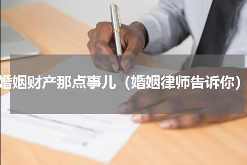 婚姻财产那点事儿（婚姻律师告诉你）