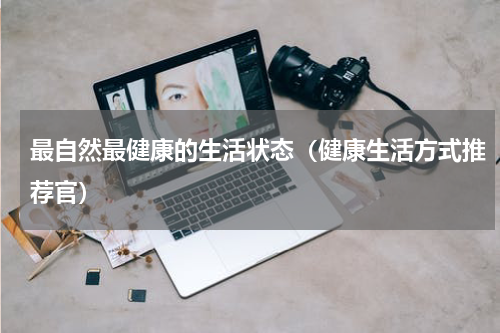 最自然最健康的生活状态（健康生活方式推荐官）
