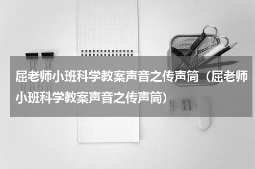屈老师小班科学教案声音之传声筒（屈老师小班科学教案声音之传声筒）