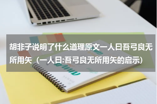 胡非子说明了什么道理原文一人曰吾弓良无所用矢（一人曰:吾弓良无所用矢的启示）