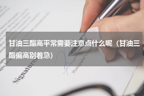 甘油三酯高平常需要注意点什么呢（甘油三酯偏高别着急）