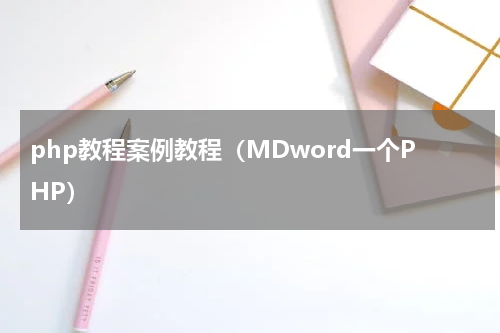 php教程案例教程（MDword一个PHP）