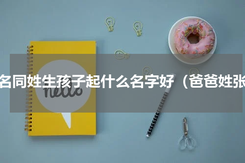 同名同姓生孩子起什么名字好（爸爸姓张）
