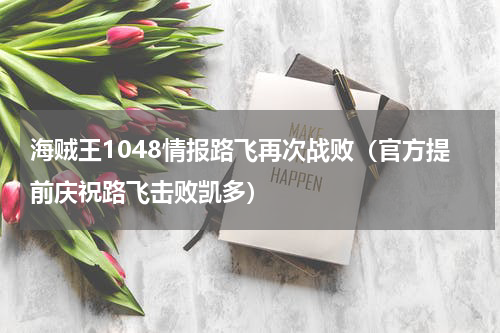 海贼王1048情报路飞再次战败（官方提前庆祝路飞击败凯多）