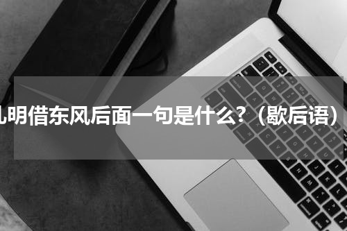 孔明借东风后面一句是什么?（歇后语）
