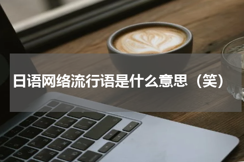 日语网络流行语是什么意思（笑）