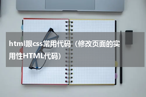 html跟css常用代码（修改页面的实用性HTML代码）