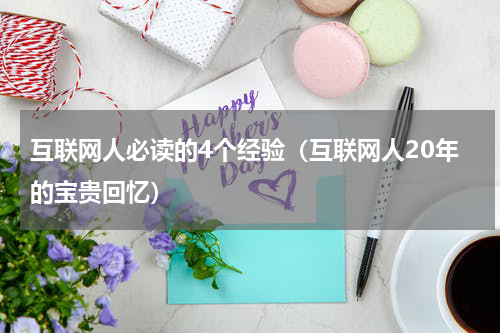 互联网人必读的4个经验（互联网人20年的宝贵回忆）