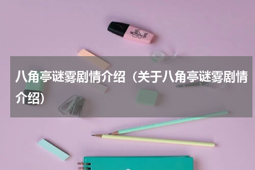 八角亭谜雾剧情介绍（关于八角亭谜雾剧情介绍）