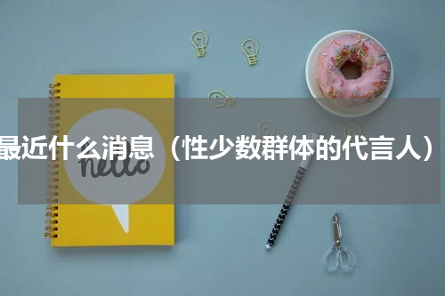 lg最近什么消息（性少数群体的代言人）