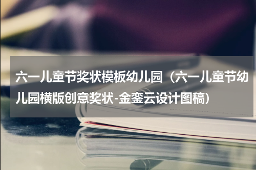 六一儿童节奖状模板幼儿园（六一儿童节幼儿园横版创意奖状-金銮云设计图稿）