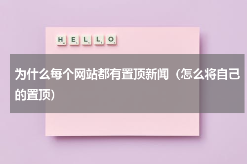 为什么每个网站都有置顶新闻（怎么将自己的置顶）