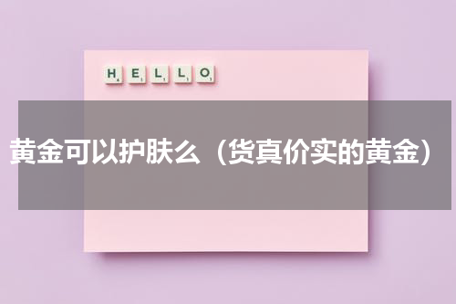 黄金可以护肤么（货真价实的黄金）