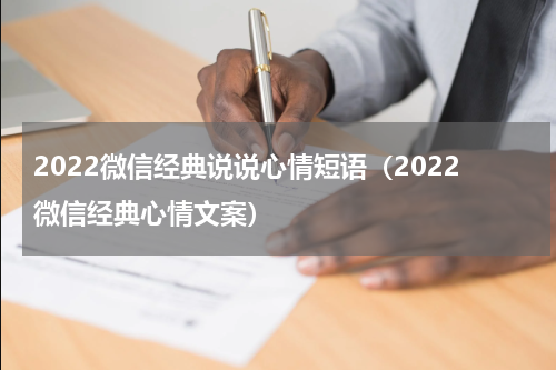 2022微信经典说说心情短语（2022微信经典心情文案）