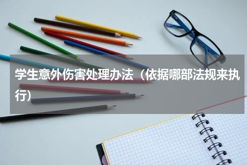 学生意外伤害处理办法（依据哪部法规来执行）