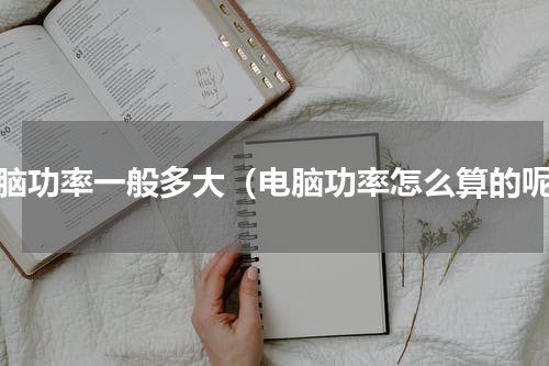 电脑功率一般多大（电脑功率怎么算的呢）