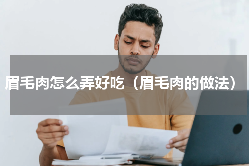 眉毛肉怎么弄好吃（眉毛肉的做法）