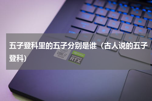 五子登科里的五子分别是谁（古人说的五子登科）