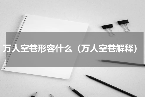 万人空巷形容什么（万人空巷解释）