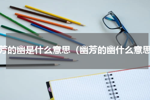幽芳的幽是什么意思（幽芳的幽什么意思）