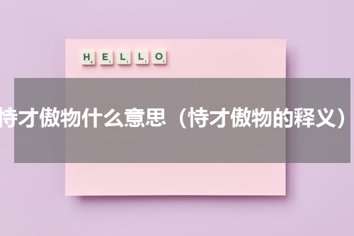 恃才傲物什么意思（恃才傲物的释义）