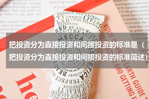 把投资分为直接投资和间接投资的标准是（把投资分为直接投资和间接投资的标准简述）