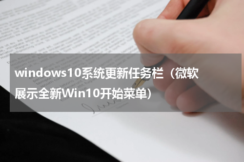 windows10系统更新任务栏（微软展示全新Win10开始菜单）