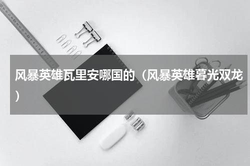 风暴英雄瓦里安哪国的（风暴英雄暮光双龙）