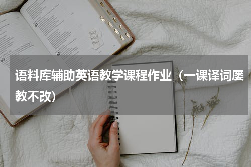 语料库辅助英语教学课程作业（一课译词屡教不改）